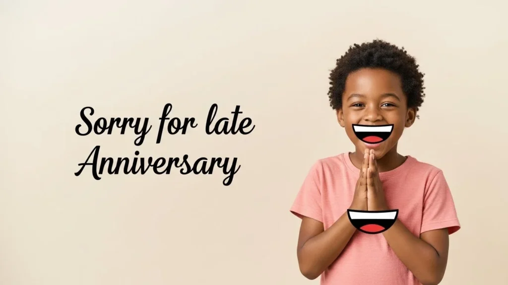 sorry for late anniversary wish