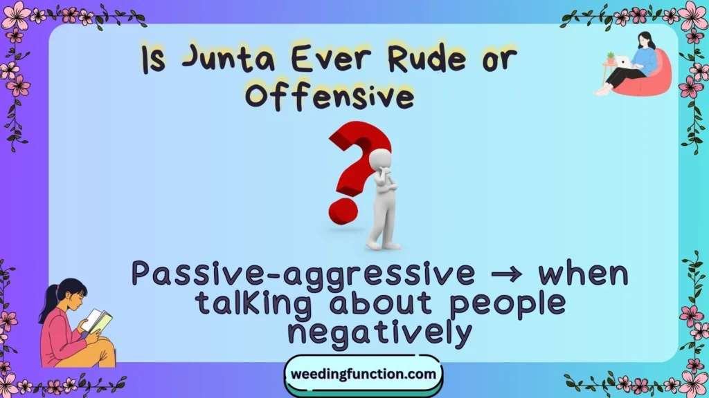 Is Junta Ever Rude or Offensive