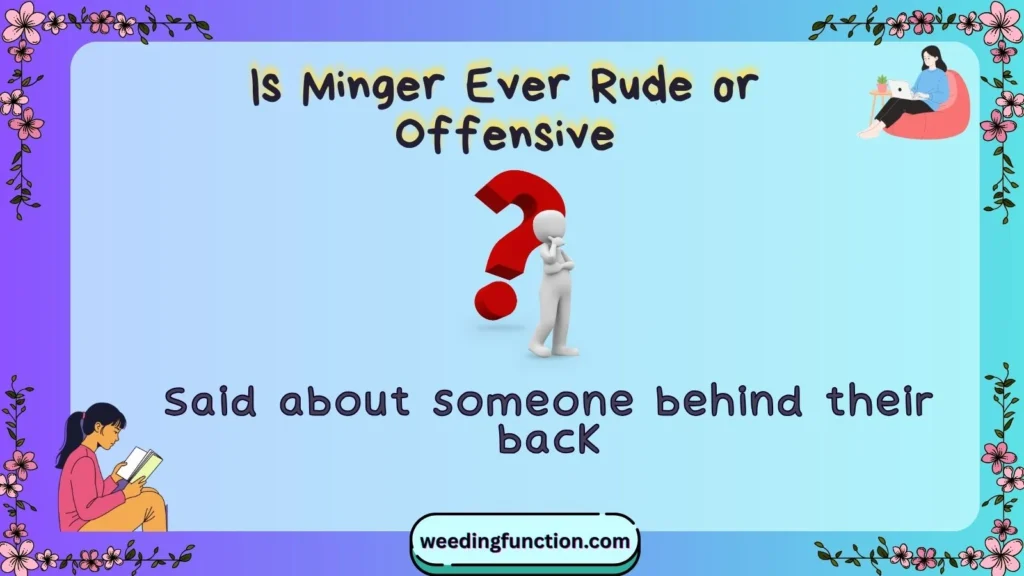 Is Minger Ever Rude or Offensive