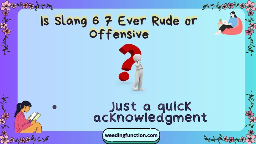 Is Slang 6 7 Ever Rude or Offensive