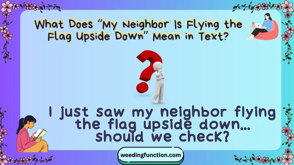 What Does “My Neighbor Is Flying the Flag Upside Down” Mean in Text?